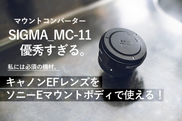 キャノン用レンズをソニーマウントに！SIGMA MC-11が優秀すぎる。